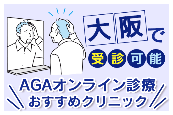 大阪でおすすめのAGAオンライン診療クリニックを紹介